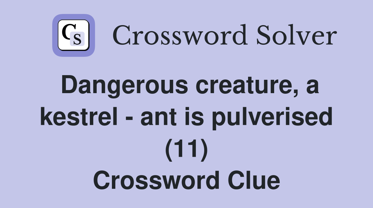 Dangerous creature, a kestrel - ant is pulverised (11) Crossword Clue