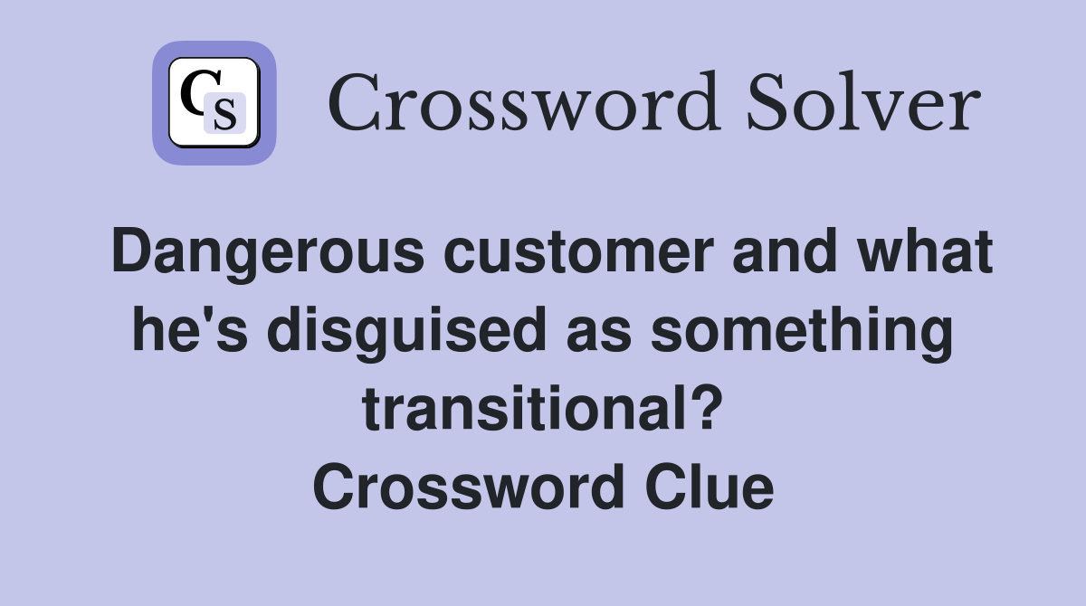Dangerous customer and what he's disguised as something transitional? Crossword Clue