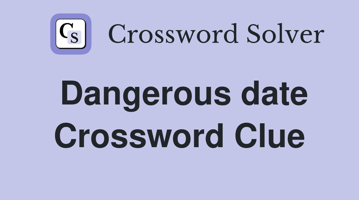 Dangerous date Crossword Clue