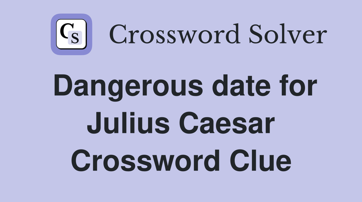 Dangerous date for Julius Caesar Crossword Clue