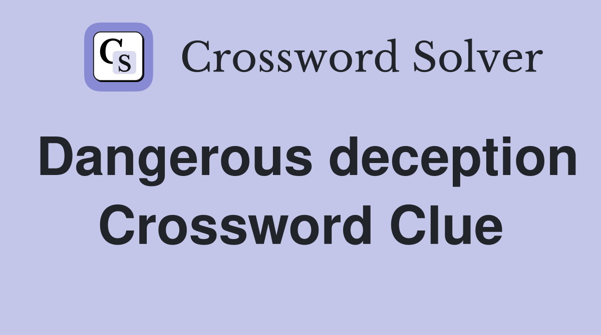 Dangerous deception Crossword Clue