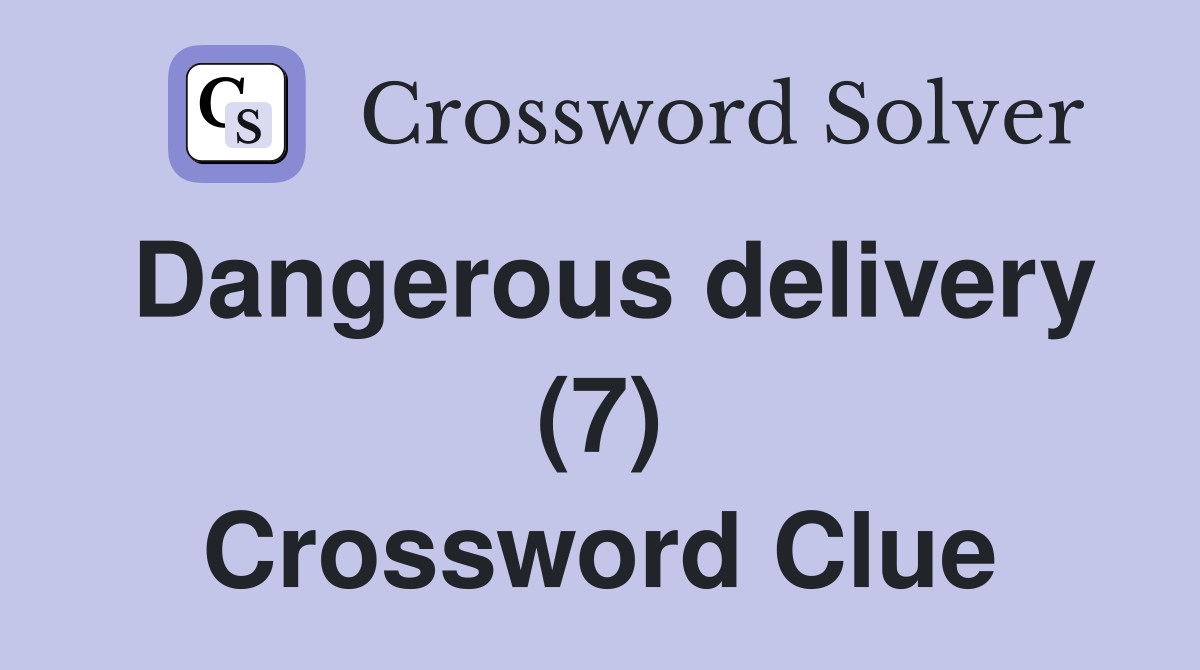 Dangerous delivery (7) Crossword Clue