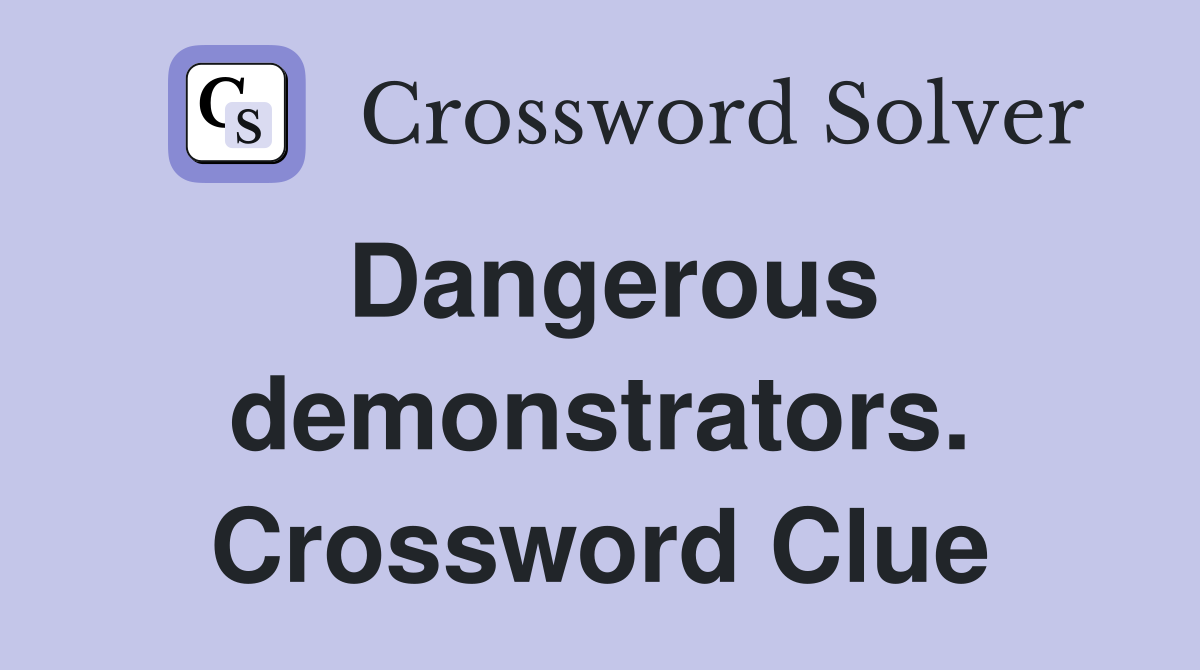 Dangerous demonstrators. Crossword Clue