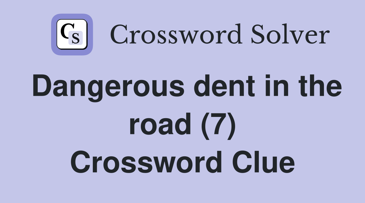 Dangerous dent in the road (7) Crossword Clue