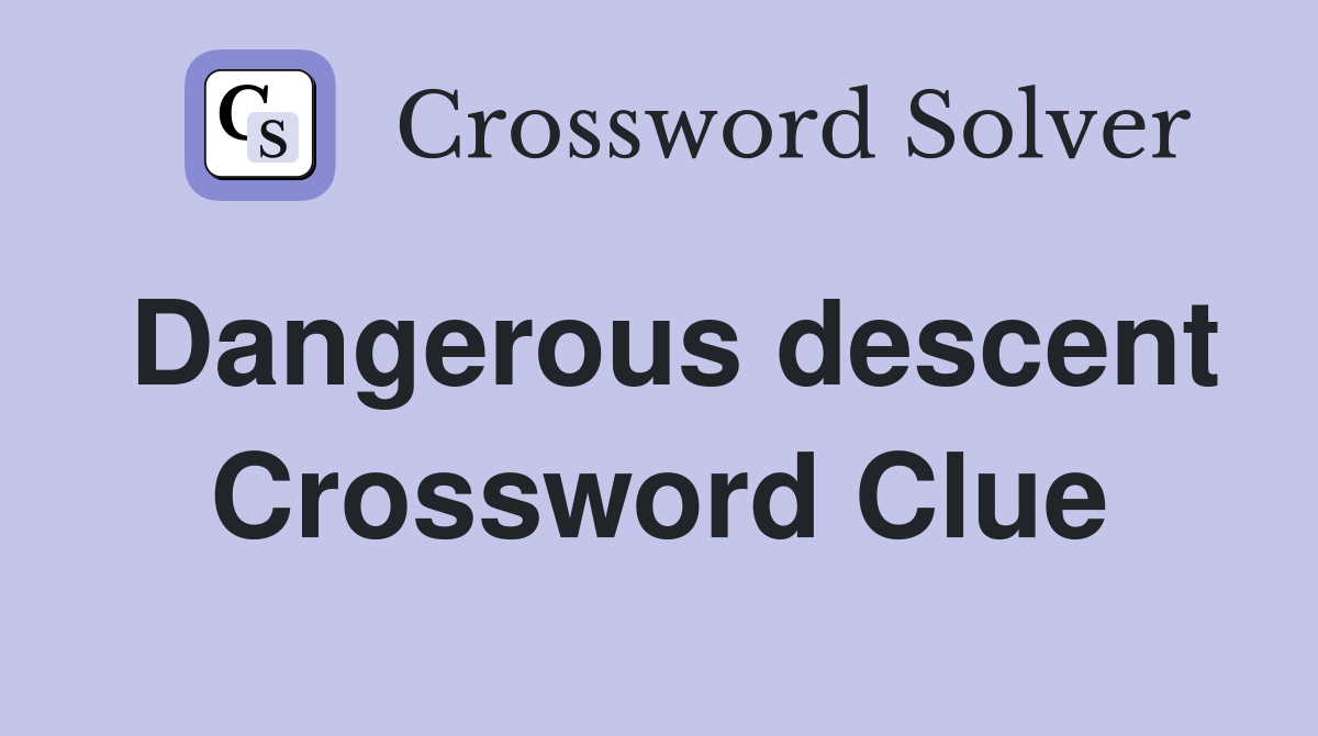 Dangerous descent Crossword Clue