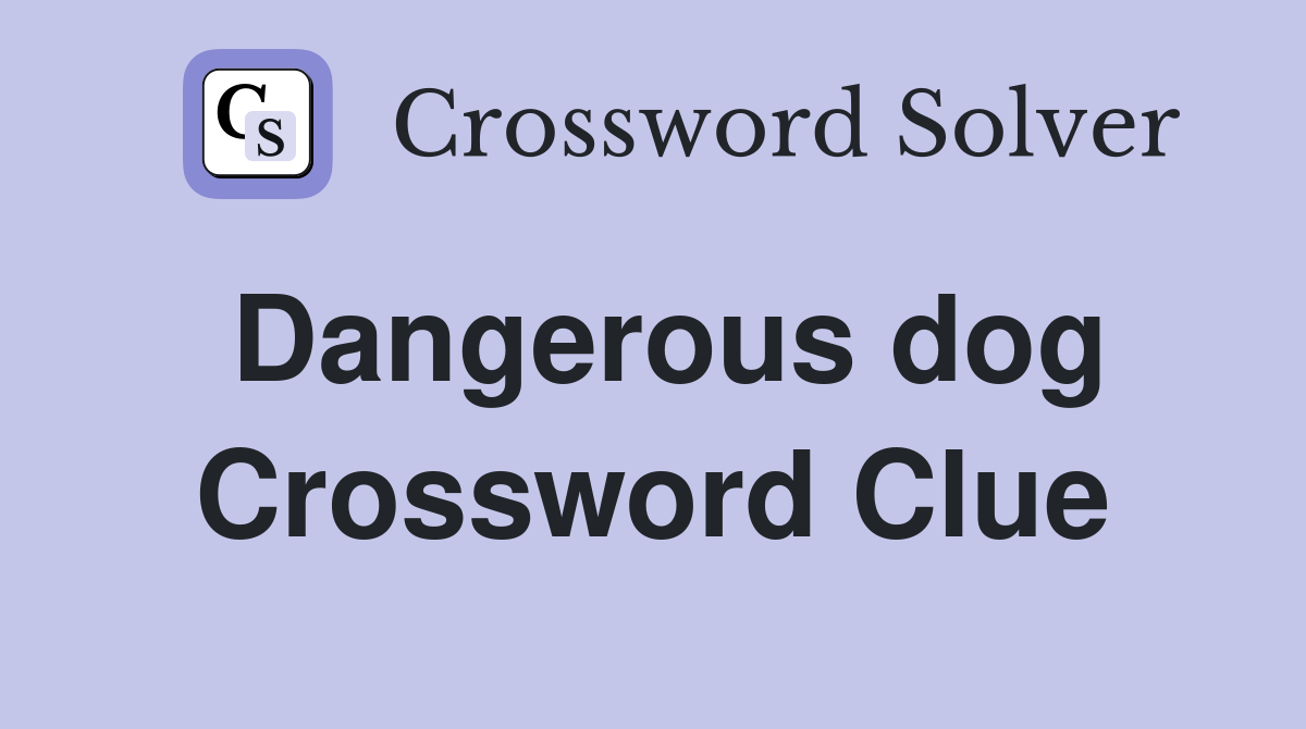 Dangerous dog Crossword Clue