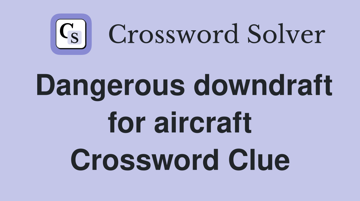 Dangerous downdraft for aircraft Crossword Clue