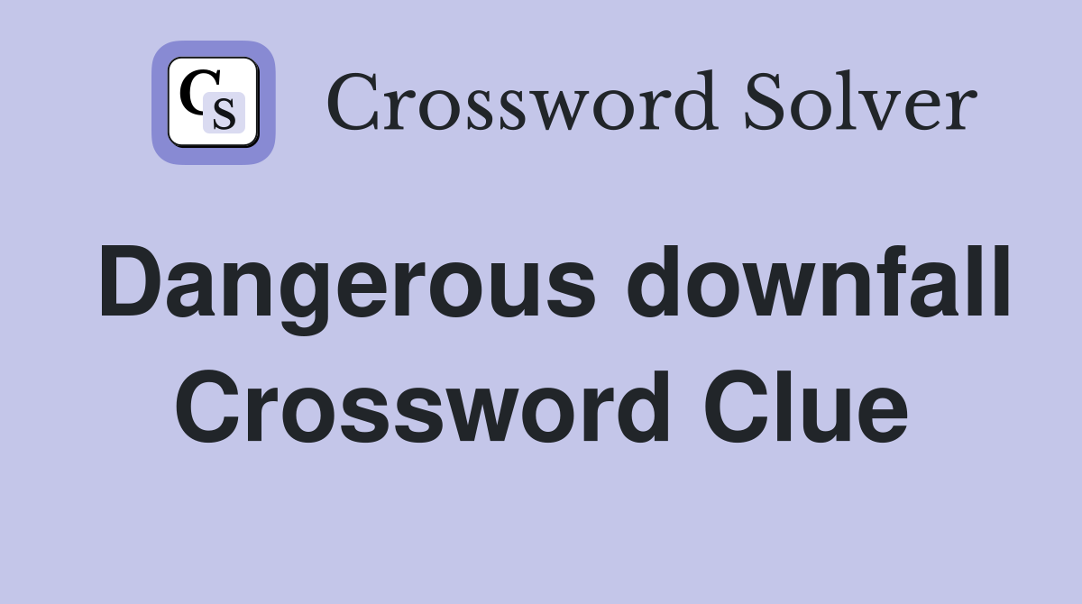 Dangerous downfall Crossword Clue