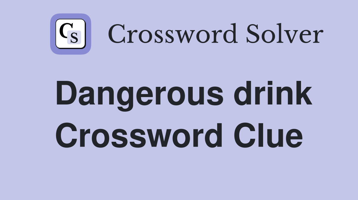 Dangerous drink Crossword Clue