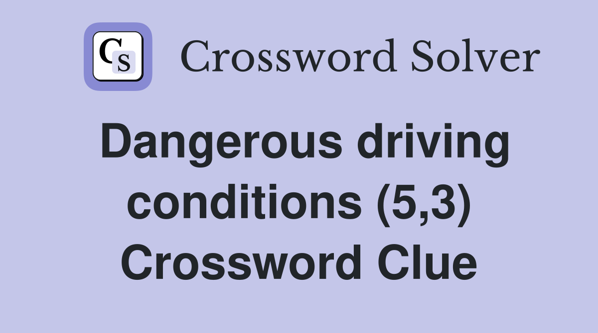 Dangerous driving conditions (5,3) Crossword Clue
