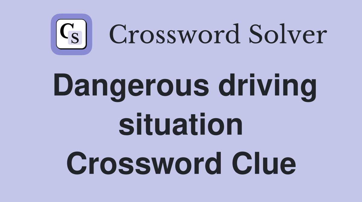 Dangerous driving situation Crossword Clue