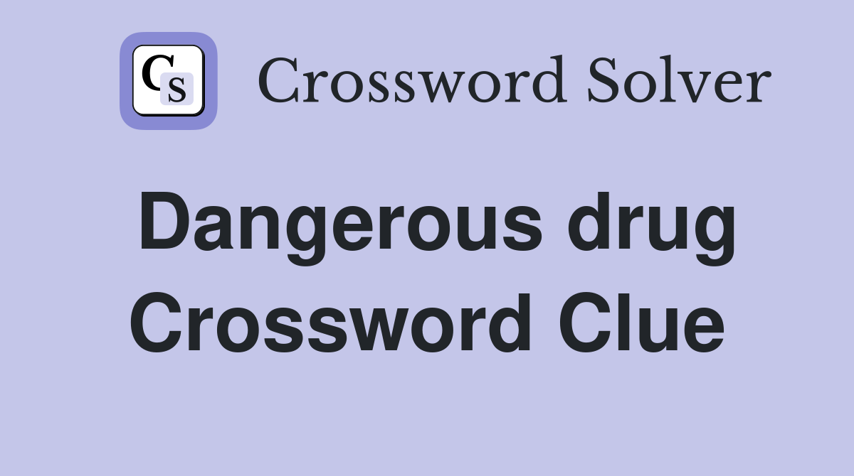 Dangerous drug Crossword Clue