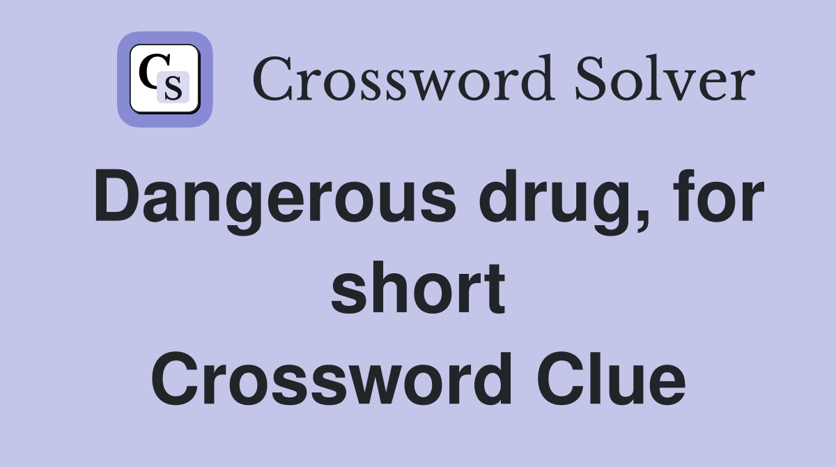 Dangerous drug, for short Crossword Clue