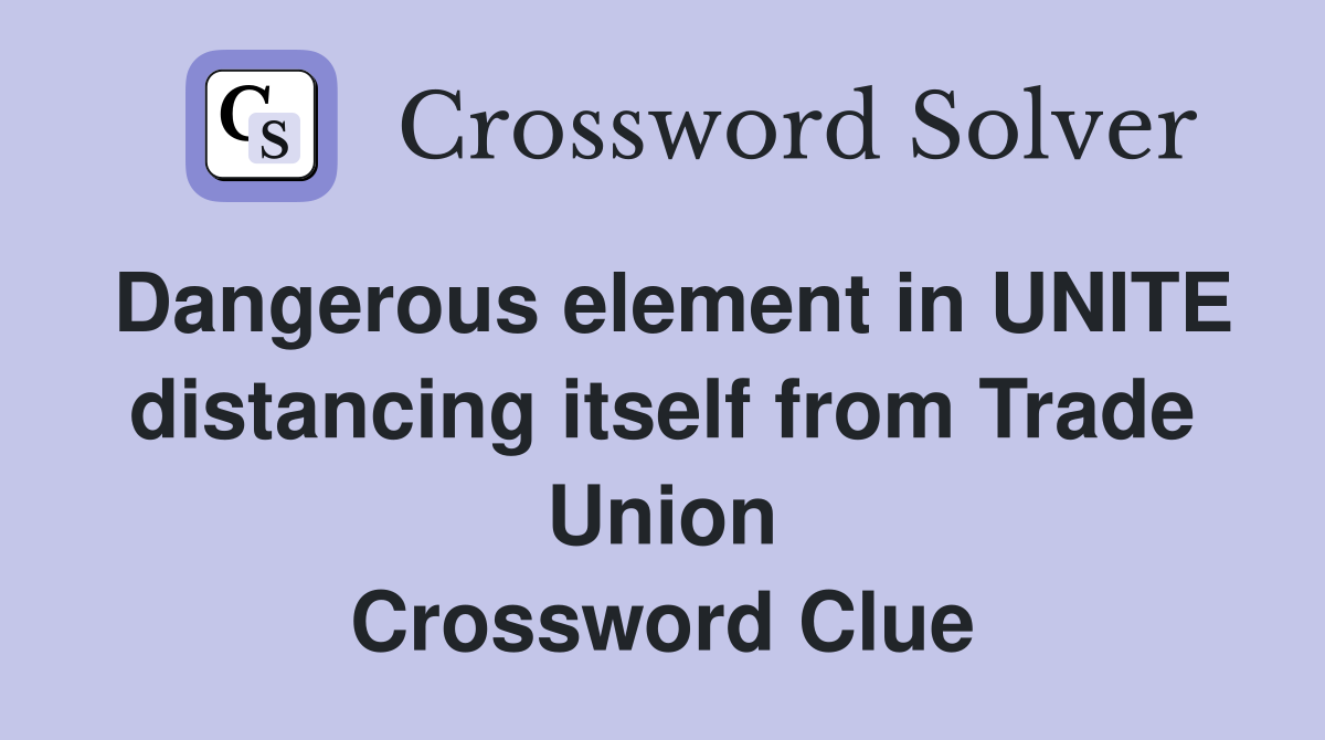 Dangerous element in UNITE distancing itself from Trade Union Crossword Clue