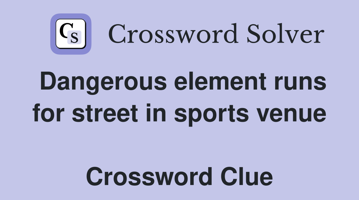 Dangerous element runs for street in sports venue  Crossword Clue