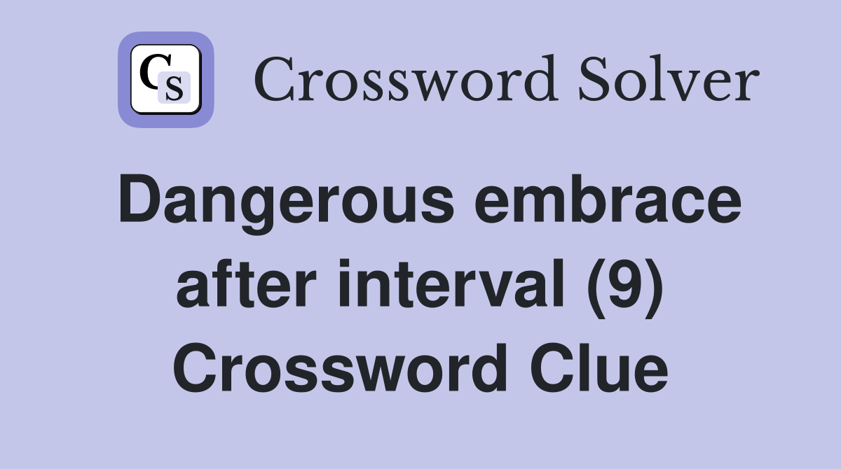 Dangerous embrace after interval (9) Crossword Clue