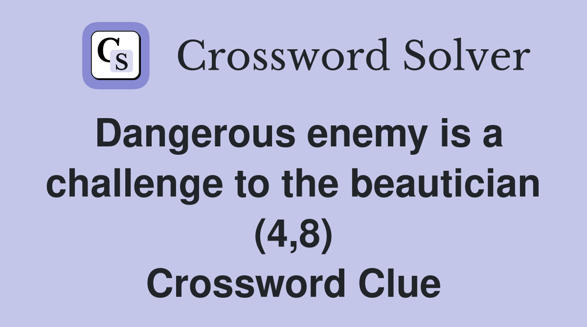 Dangerous enemy is a challenge to the beautician (4,8) Crossword Clue