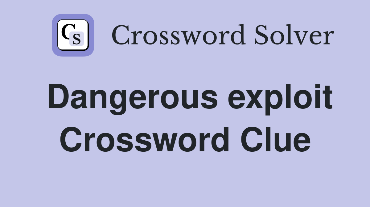 Dangerous exploit Crossword Clue