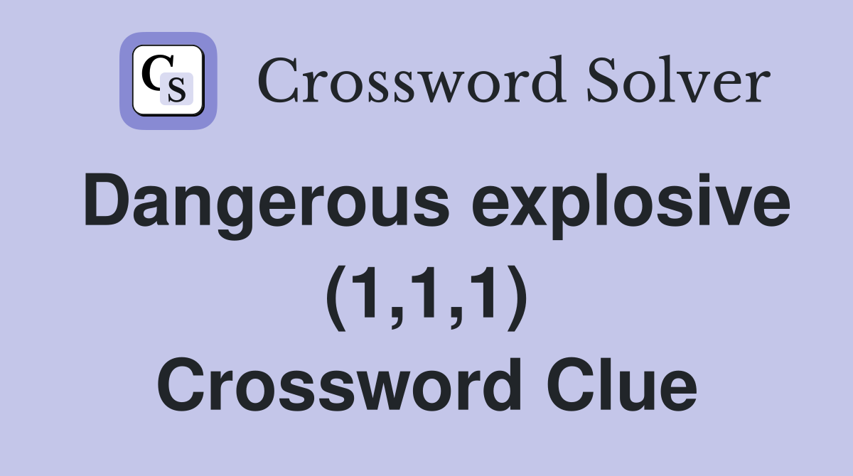 Dangerous explosive (1,1,1) Crossword Clue