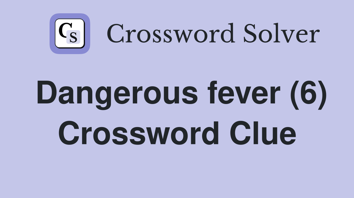 Dangerous fever (6) Crossword Clue