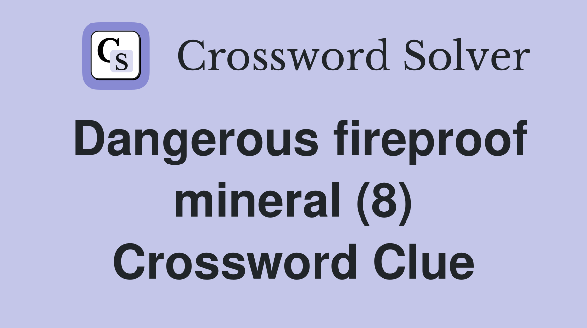 Dangerous fireproof mineral (8) Crossword Clue