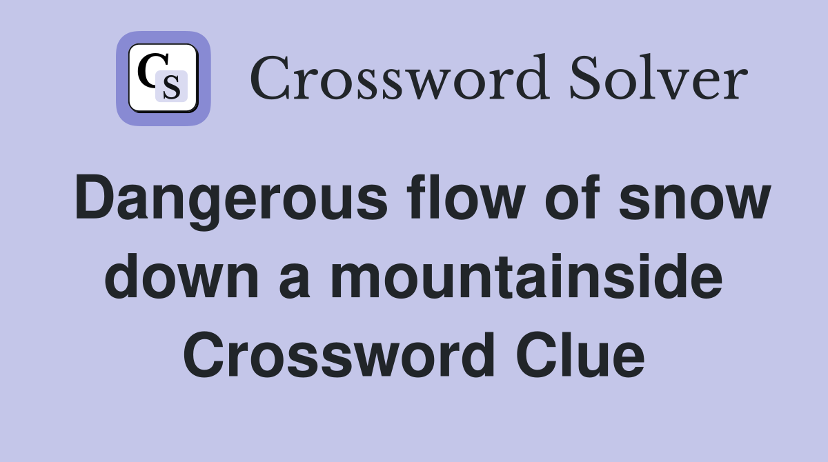 Dangerous flow of snow down a mountainside Crossword Clue