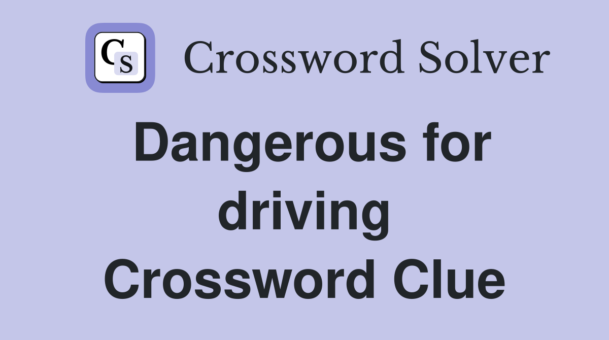 Dangerous for driving Crossword Clue