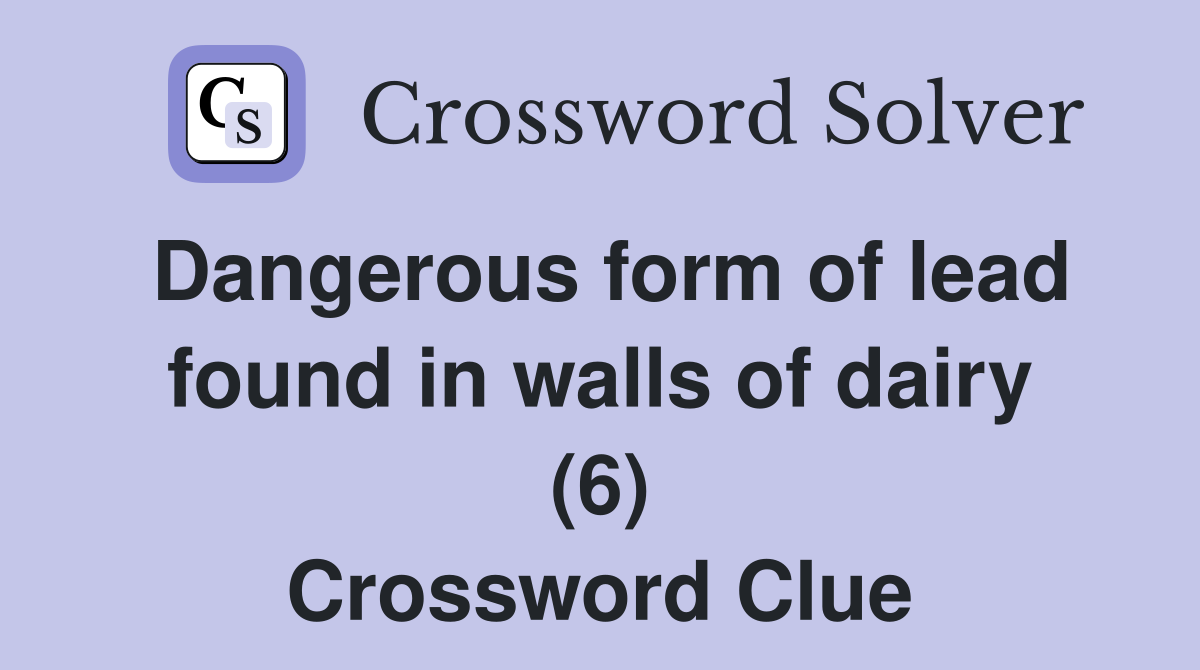 Dangerous form of lead found in walls of dairy (6) Crossword Clue