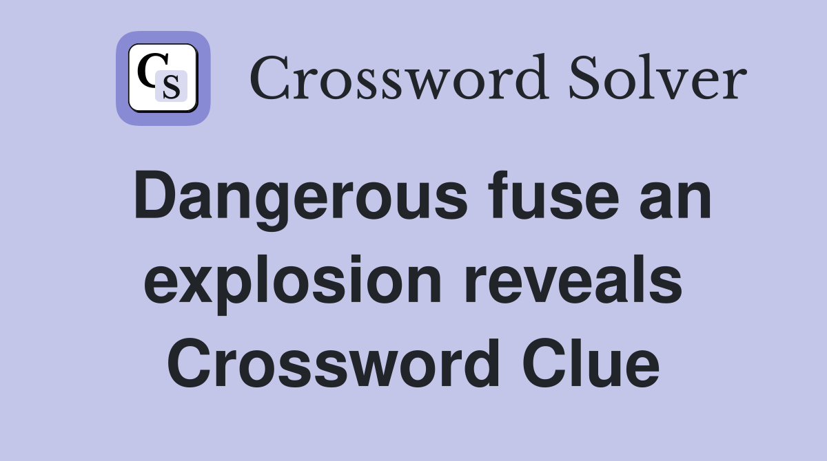 Dangerous fuse an explosion reveals Crossword Clue