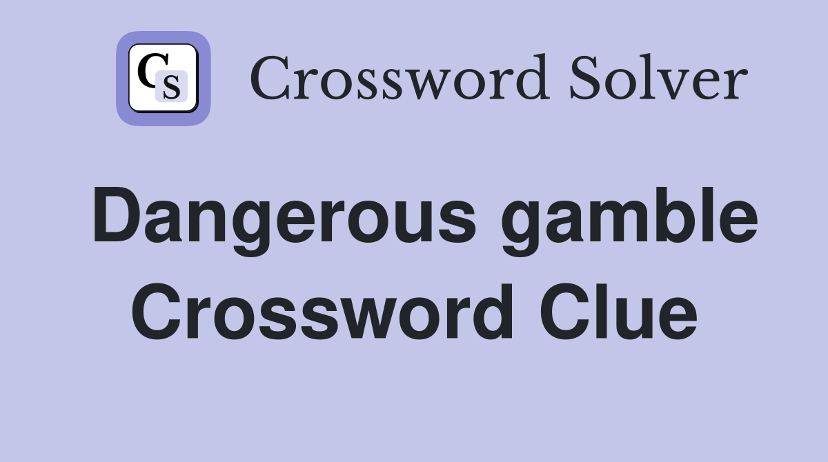 Dangerous gamble Crossword Clue