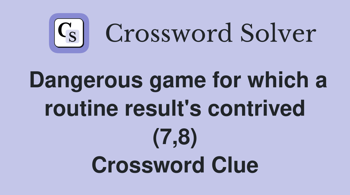 Dangerous game for which a routine result's contrived (7,8) Crossword Clue