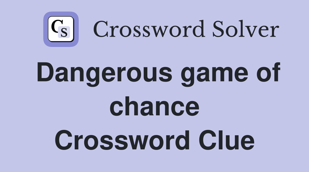 Dangerous game of chance Crossword Clue