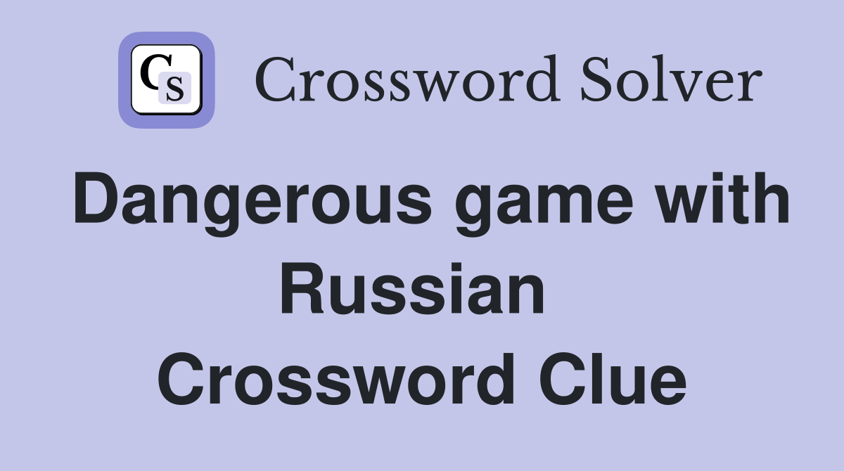 Dangerous game with Russian  Crossword Clue