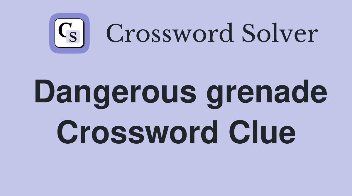 Dangerous grenade Crossword Clue