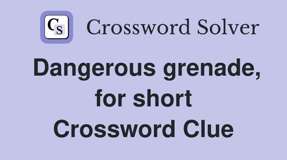 Dangerous grenade, for short Crossword Clue