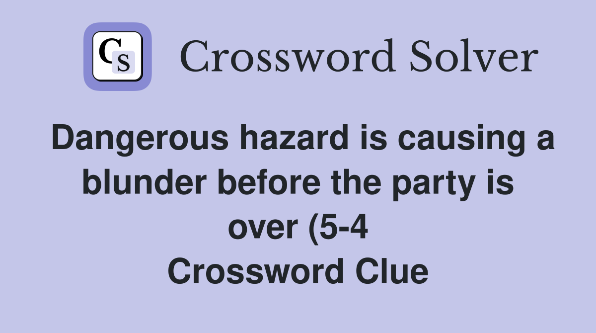 Dangerous hazard is causing a blunder before the party is over (5 4 Dangerous hazard is causing a blunder before the party is over (5 4
