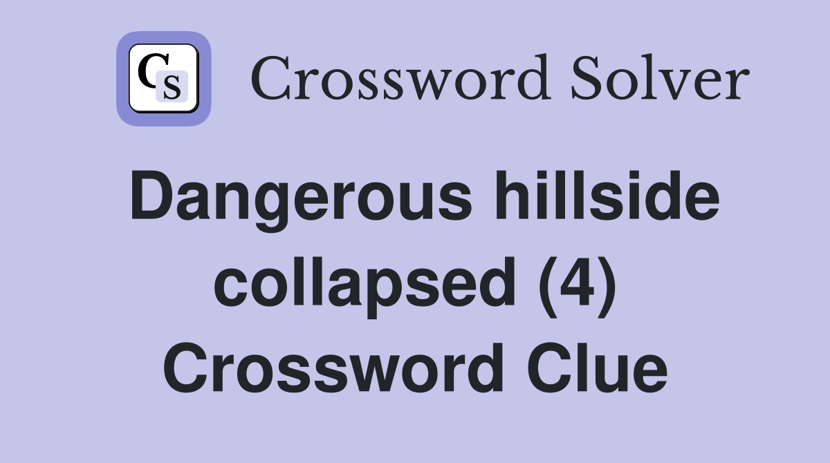 Dangerous hillside collapsed (4) Crossword Clue