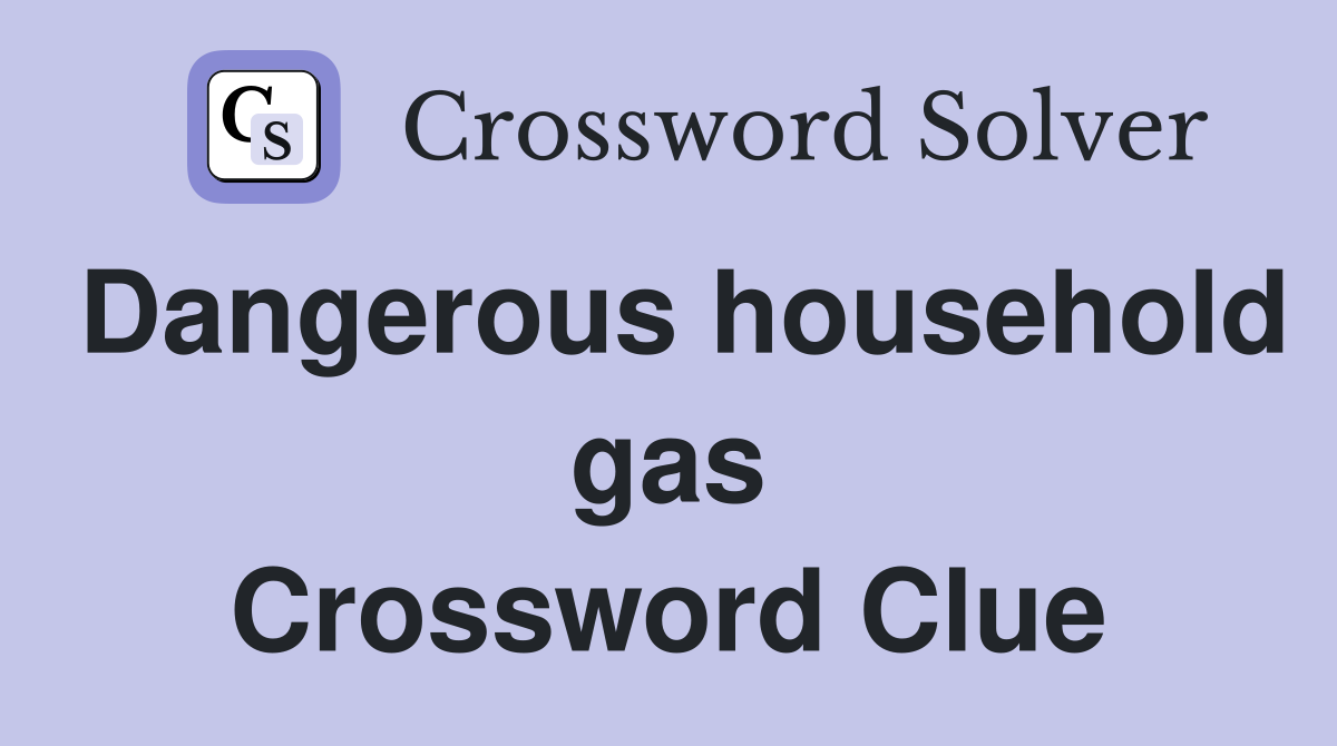 Dangerous household gas Crossword Clue