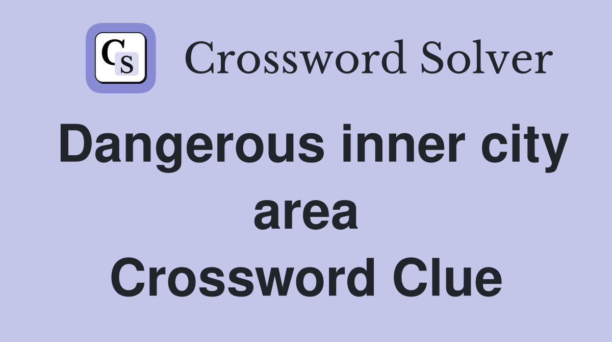 Dangerous inner city area Crossword Clue