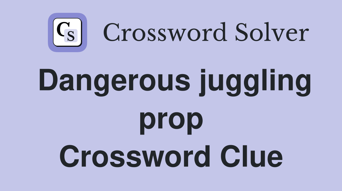 Dangerous juggling prop Crossword Clue