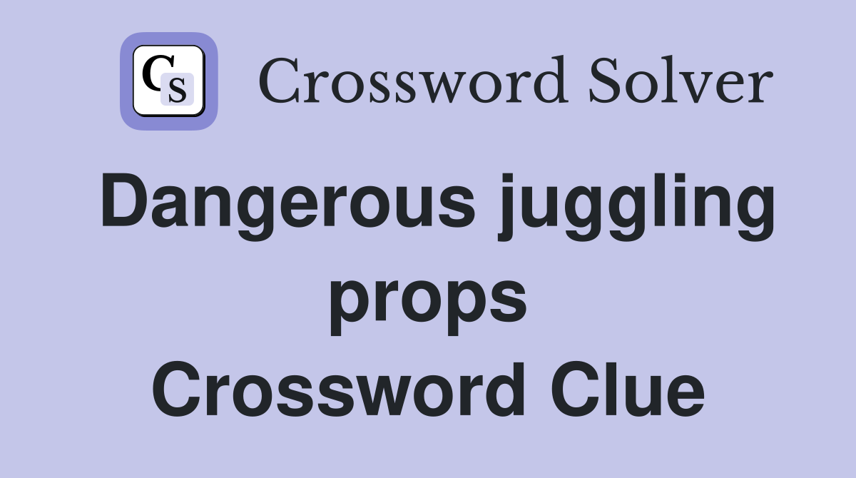 Dangerous juggling props Crossword Clue