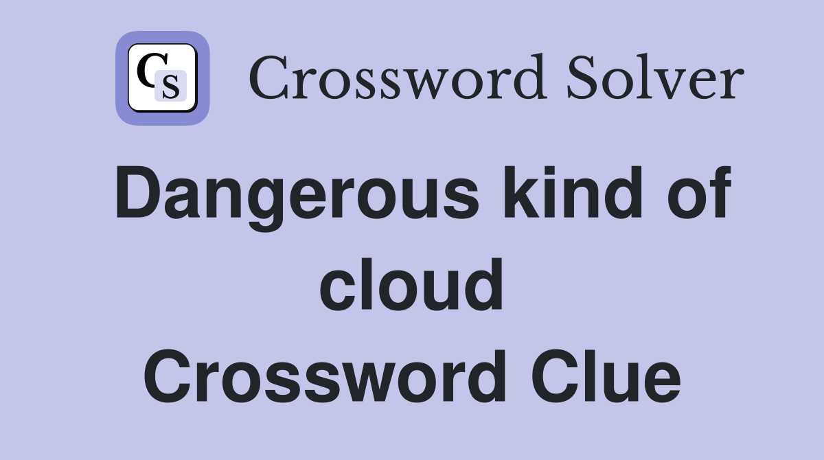 Dangerous kind of cloud Crossword Clue