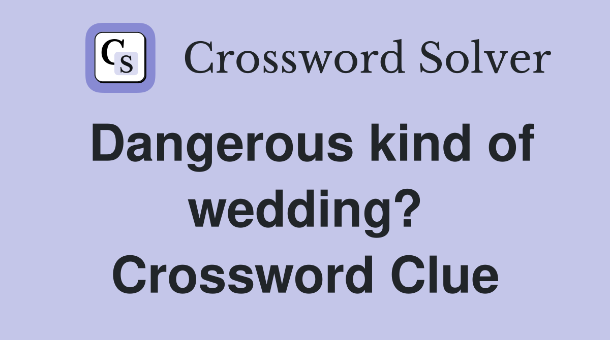 Dangerous kind of wedding? Crossword Clue