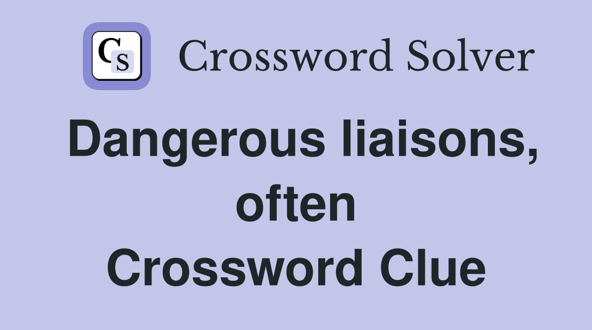 Dangerous liaisons, often Crossword Clue