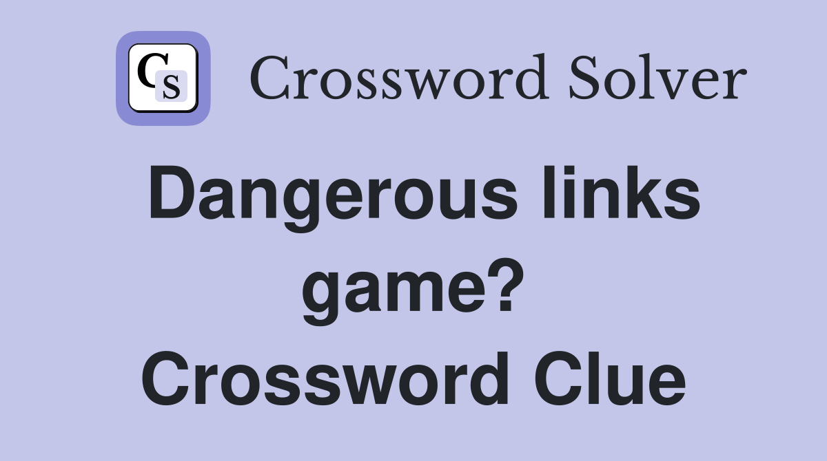 Dangerous links game? Crossword Clue