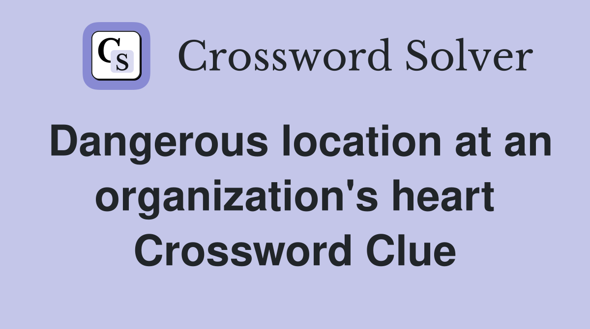Dangerous location at an organization's heart Crossword Clue