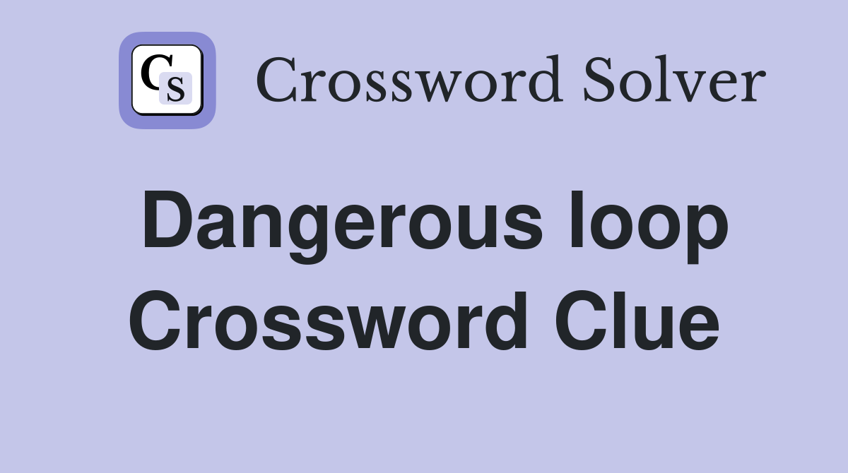 Dangerous loop Crossword Clue
