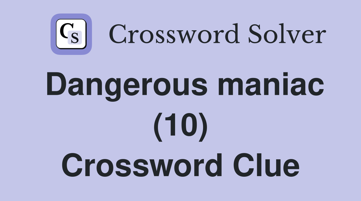 Dangerous maniac (10) Crossword Clue