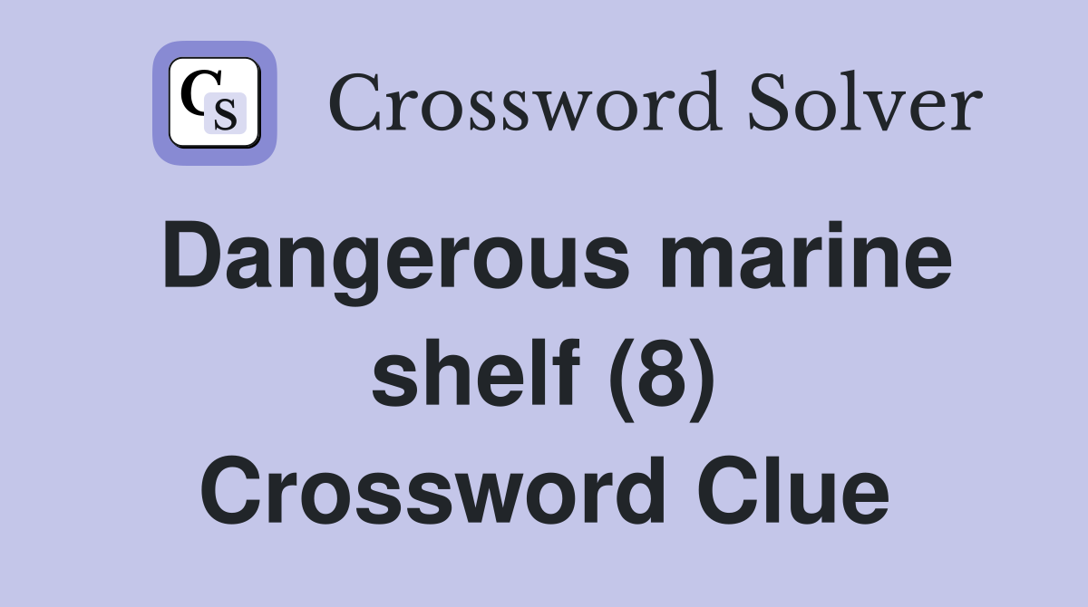 Dangerous marine shelf (8) Crossword Clue