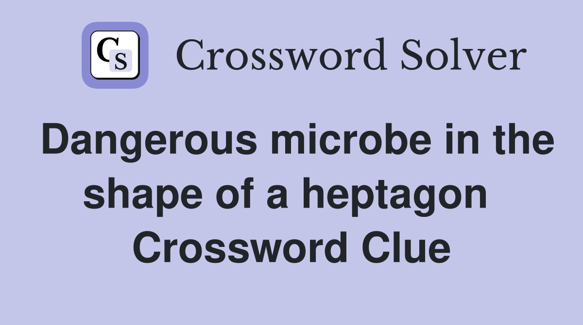 Dangerous microbe in the shape of a heptagon  Crossword Clue